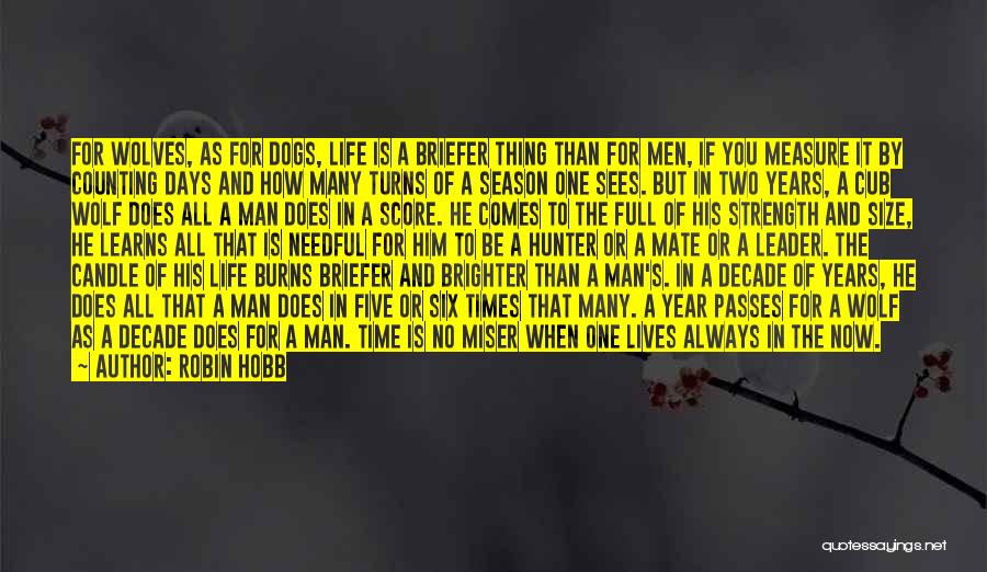 Robin Hobb Quotes: For Wolves, As For Dogs, Life Is A Briefer Thing Than For Men, If You Measure It By Counting Days