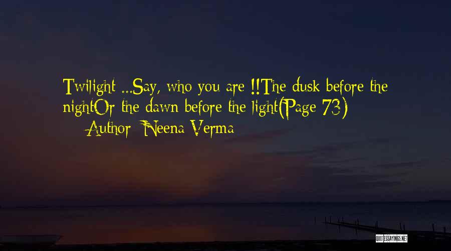 Neena Verma Quotes: Twilight ...say, Who You Are !!the Dusk Before The Nightor The Dawn Before The Light(page 73)