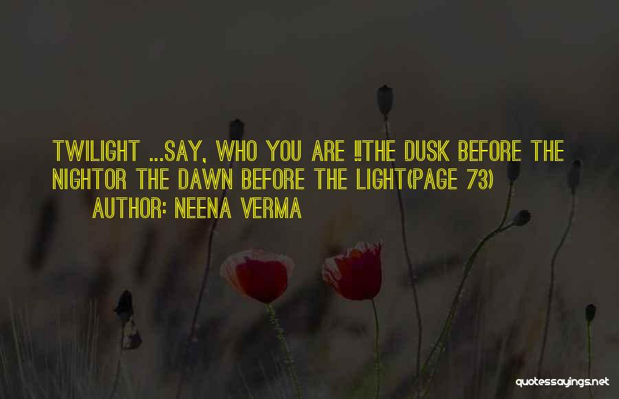 Neena Verma Quotes: Twilight ...say, Who You Are !!the Dusk Before The Nightor The Dawn Before The Light(page 73)