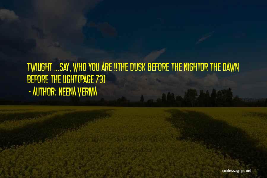 Neena Verma Quotes: Twilight ...say, Who You Are !!the Dusk Before The Nightor The Dawn Before The Light(page 73)