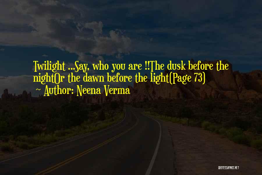 Neena Verma Quotes: Twilight ...say, Who You Are !!the Dusk Before The Nightor The Dawn Before The Light(page 73)