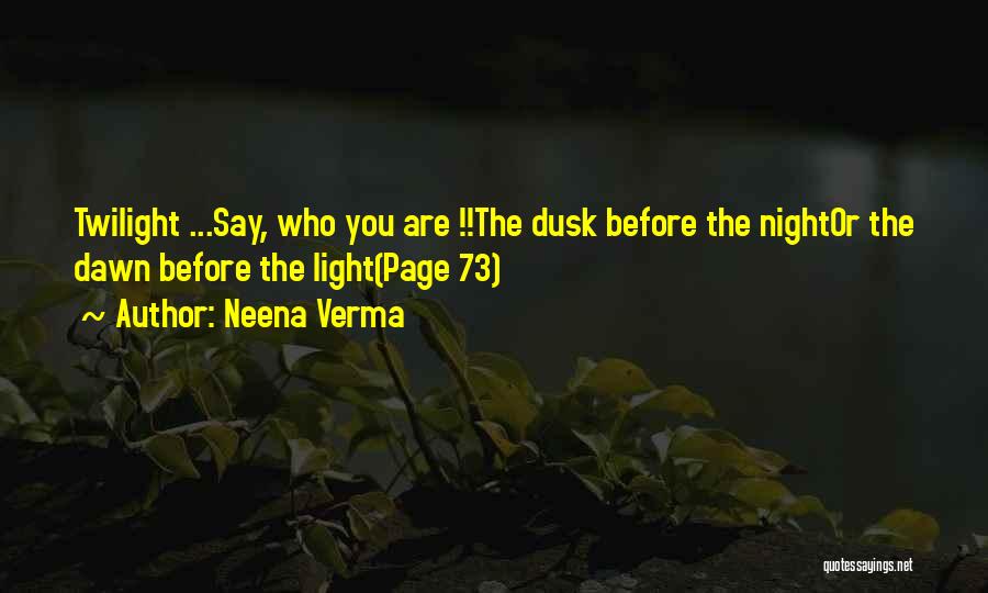 Neena Verma Quotes: Twilight ...say, Who You Are !!the Dusk Before The Nightor The Dawn Before The Light(page 73)