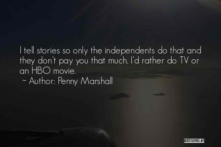 Penny Marshall Quotes: I Tell Stories So Only The Independents Do That And They Don't Pay You That Much. I'd Rather Do Tv