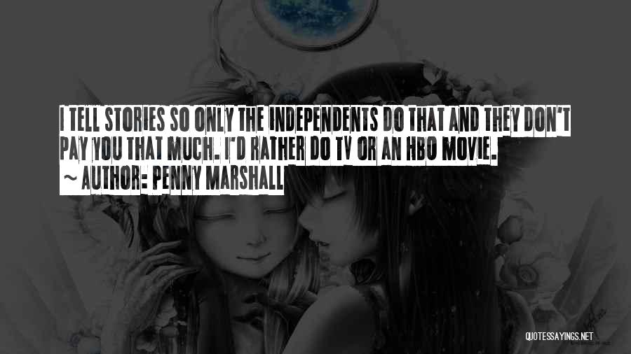 Penny Marshall Quotes: I Tell Stories So Only The Independents Do That And They Don't Pay You That Much. I'd Rather Do Tv