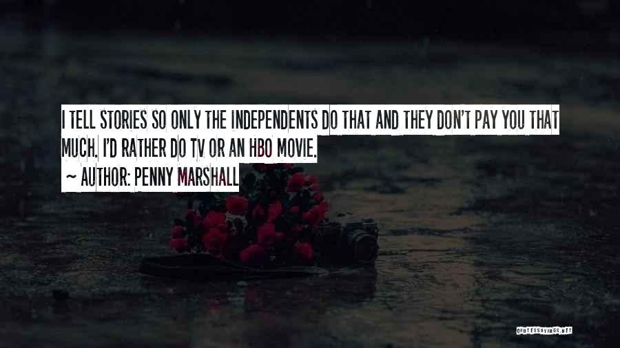 Penny Marshall Quotes: I Tell Stories So Only The Independents Do That And They Don't Pay You That Much. I'd Rather Do Tv