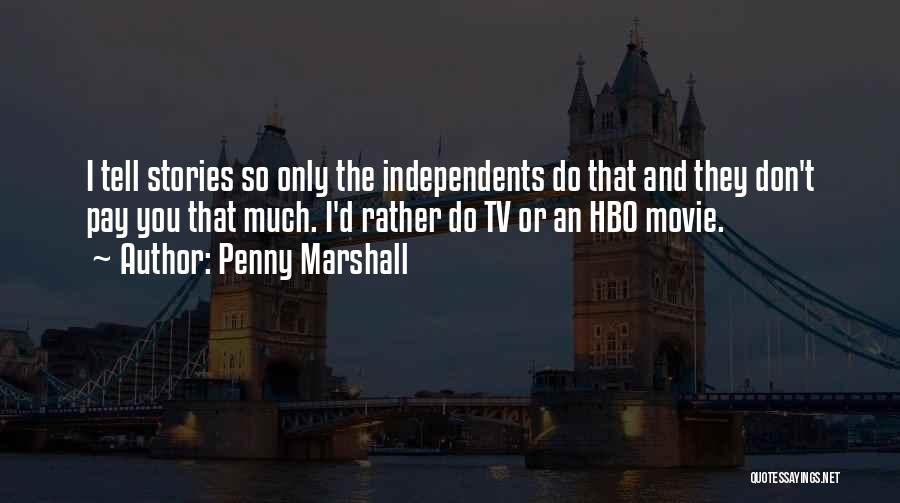 Penny Marshall Quotes: I Tell Stories So Only The Independents Do That And They Don't Pay You That Much. I'd Rather Do Tv