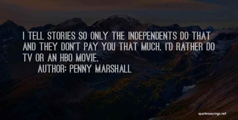 Penny Marshall Quotes: I Tell Stories So Only The Independents Do That And They Don't Pay You That Much. I'd Rather Do Tv