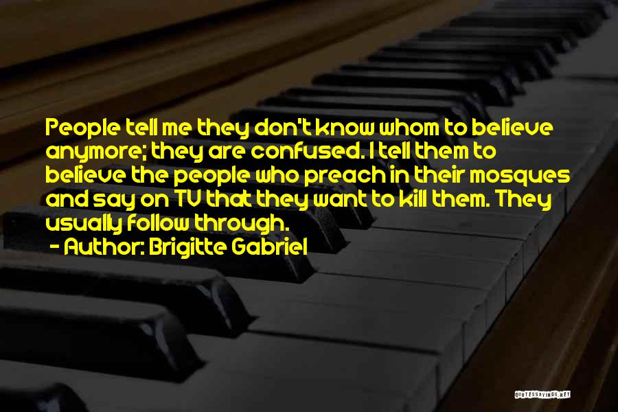Brigitte Gabriel Quotes: People Tell Me They Don't Know Whom To Believe Anymore; They Are Confused. I Tell Them To Believe The People