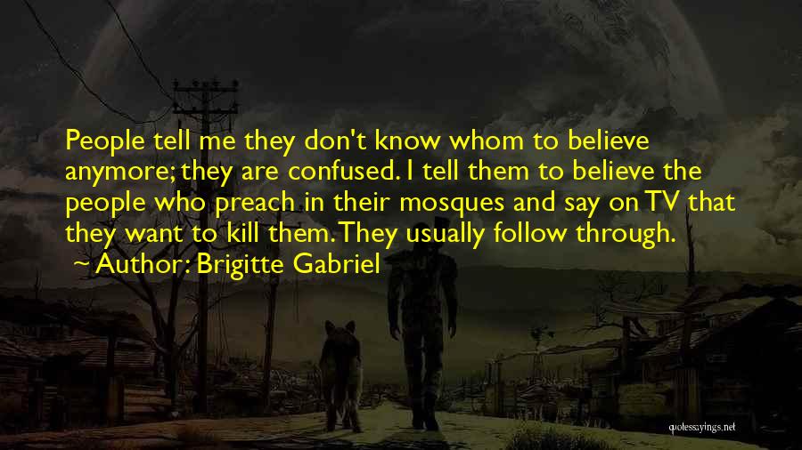 Brigitte Gabriel Quotes: People Tell Me They Don't Know Whom To Believe Anymore; They Are Confused. I Tell Them To Believe The People