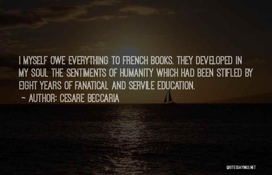 Cesare Beccaria Quotes: I Myself Owe Everything To French Books. They Developed In My Soul The Sentiments Of Humanity Which Had Been Stifled