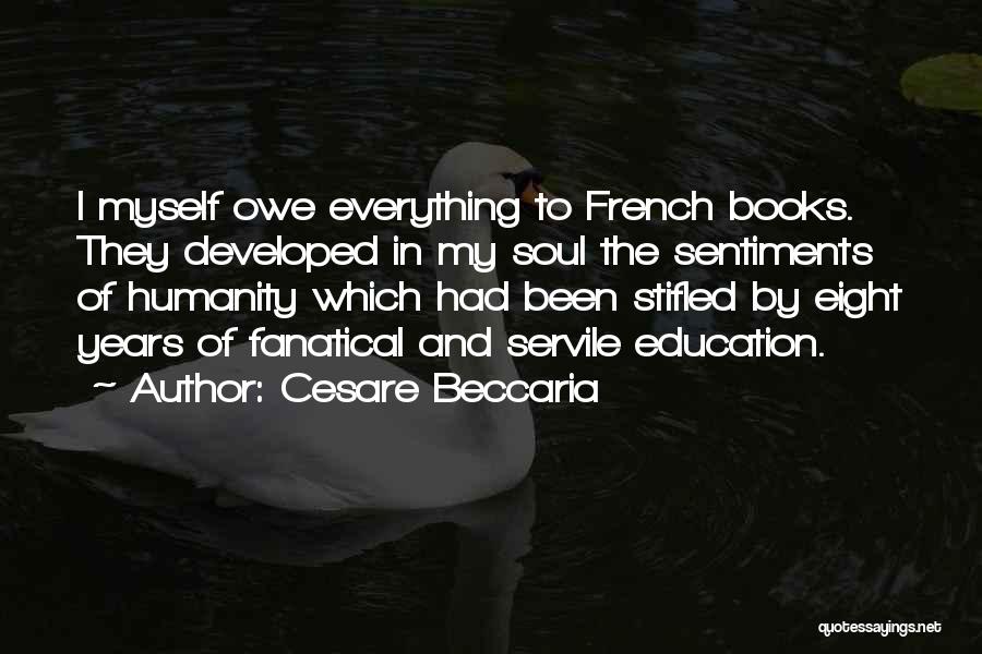 Cesare Beccaria Quotes: I Myself Owe Everything To French Books. They Developed In My Soul The Sentiments Of Humanity Which Had Been Stifled