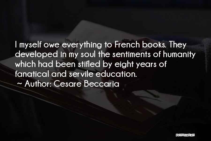 Cesare Beccaria Quotes: I Myself Owe Everything To French Books. They Developed In My Soul The Sentiments Of Humanity Which Had Been Stifled