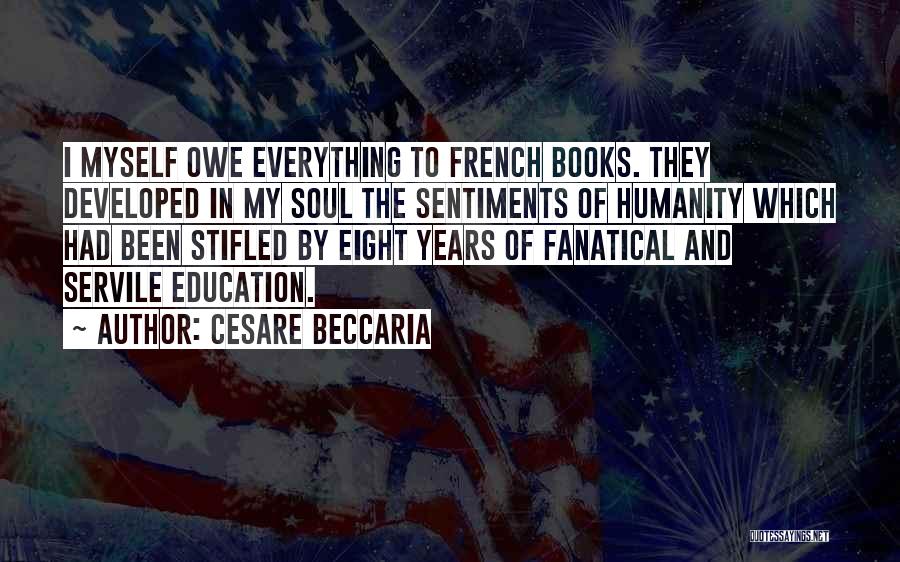 Cesare Beccaria Quotes: I Myself Owe Everything To French Books. They Developed In My Soul The Sentiments Of Humanity Which Had Been Stifled