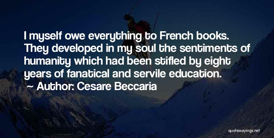 Cesare Beccaria Quotes: I Myself Owe Everything To French Books. They Developed In My Soul The Sentiments Of Humanity Which Had Been Stifled