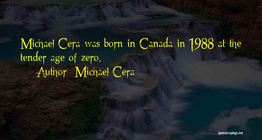 Michael Cera Quotes: Michael Cera Was Born In Canada In 1988 At The Tender Age Of Zero.