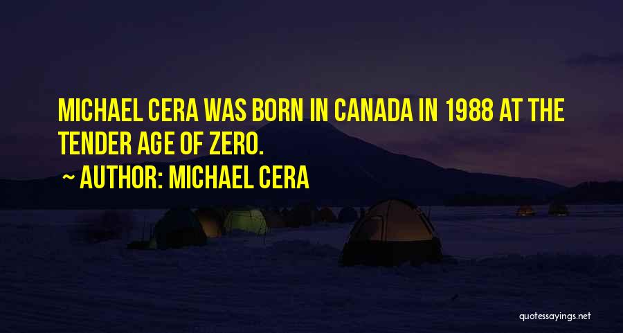 Michael Cera Quotes: Michael Cera Was Born In Canada In 1988 At The Tender Age Of Zero.