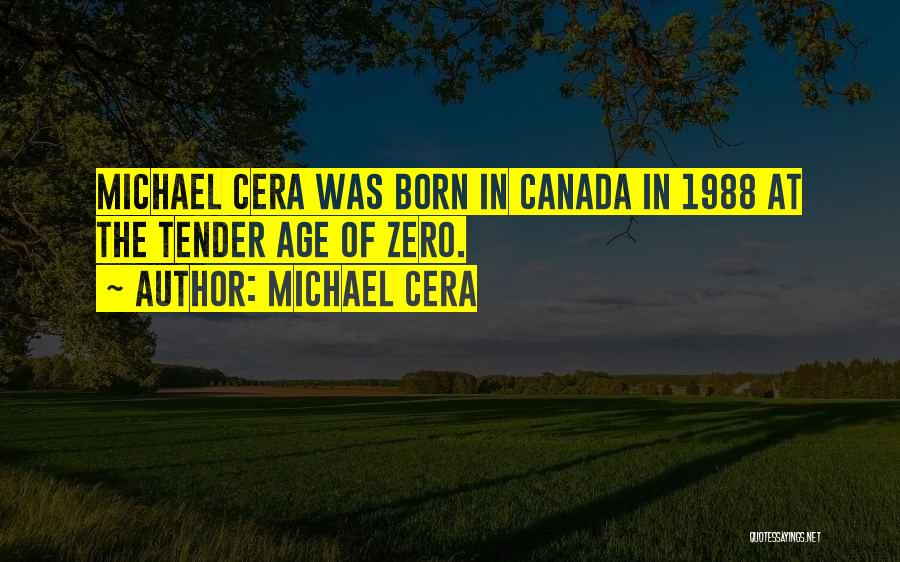 Michael Cera Quotes: Michael Cera Was Born In Canada In 1988 At The Tender Age Of Zero.