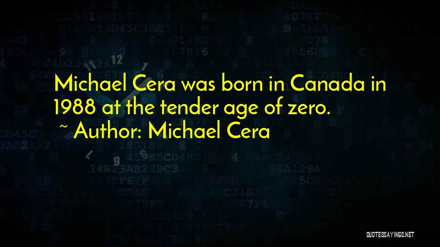 Michael Cera Quotes: Michael Cera Was Born In Canada In 1988 At The Tender Age Of Zero.