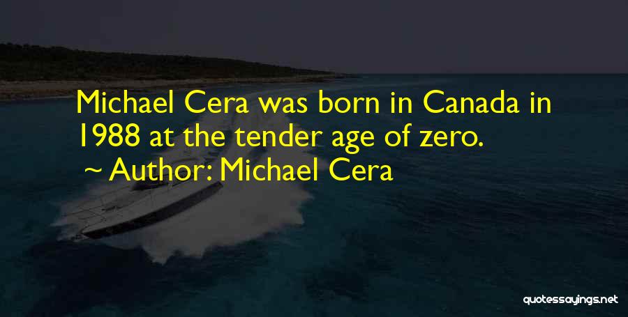 Michael Cera Quotes: Michael Cera Was Born In Canada In 1988 At The Tender Age Of Zero.