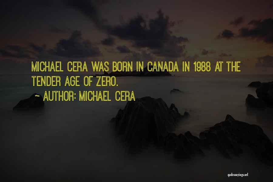 Michael Cera Quotes: Michael Cera Was Born In Canada In 1988 At The Tender Age Of Zero.