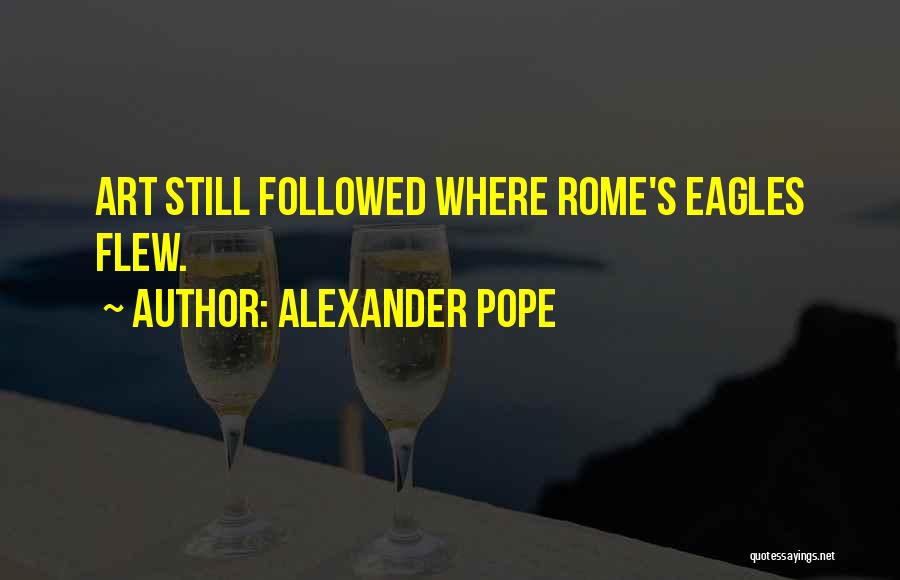 Alexander Pope Quotes: Art Still Followed Where Rome's Eagles Flew.