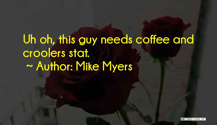 Mike Myers Quotes: Uh Oh, This Guy Needs Coffee And Croolers Stat.