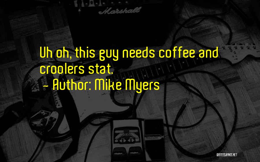 Mike Myers Quotes: Uh Oh, This Guy Needs Coffee And Croolers Stat.