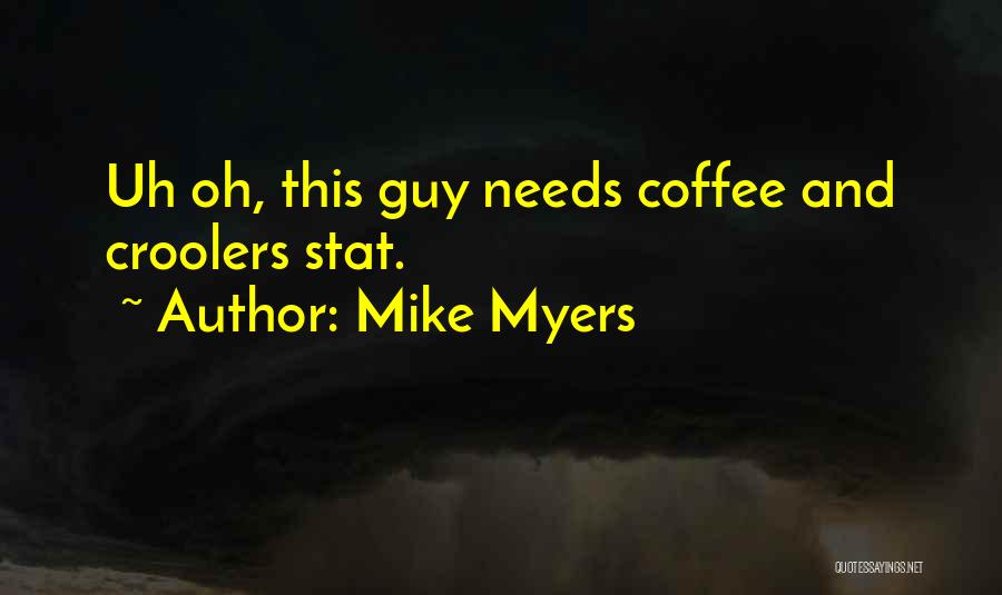 Mike Myers Quotes: Uh Oh, This Guy Needs Coffee And Croolers Stat.