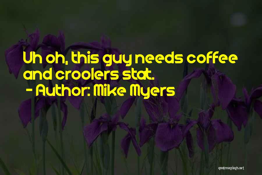 Mike Myers Quotes: Uh Oh, This Guy Needs Coffee And Croolers Stat.