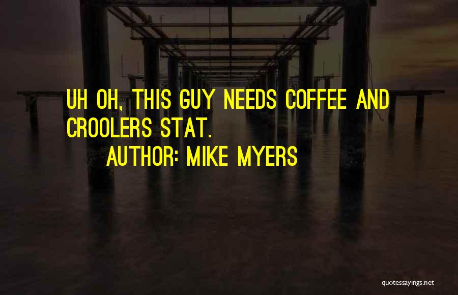 Mike Myers Quotes: Uh Oh, This Guy Needs Coffee And Croolers Stat.