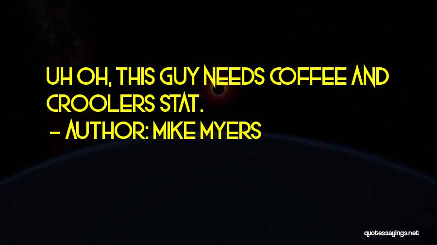 Mike Myers Quotes: Uh Oh, This Guy Needs Coffee And Croolers Stat.