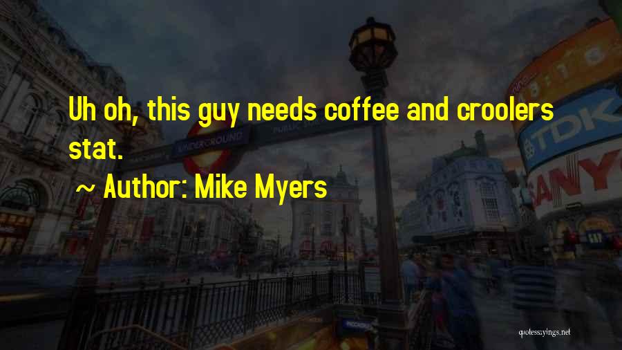 Mike Myers Quotes: Uh Oh, This Guy Needs Coffee And Croolers Stat.