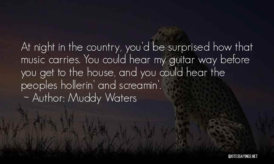 Muddy Waters Quotes: At Night In The Country, You'd Be Surprised How That Music Carries. You Could Hear My Guitar Way Before You