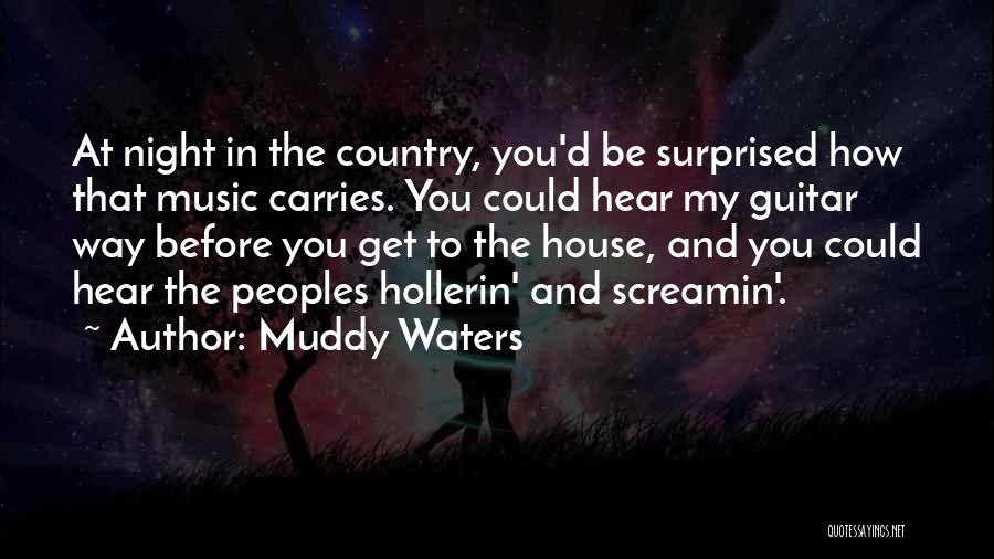 Muddy Waters Quotes: At Night In The Country, You'd Be Surprised How That Music Carries. You Could Hear My Guitar Way Before You