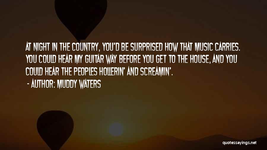 Muddy Waters Quotes: At Night In The Country, You'd Be Surprised How That Music Carries. You Could Hear My Guitar Way Before You