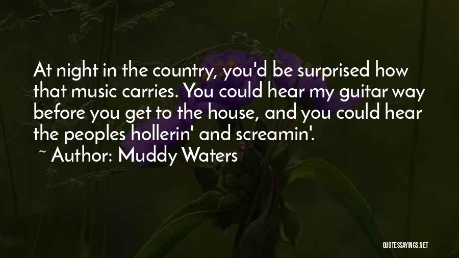 Muddy Waters Quotes: At Night In The Country, You'd Be Surprised How That Music Carries. You Could Hear My Guitar Way Before You