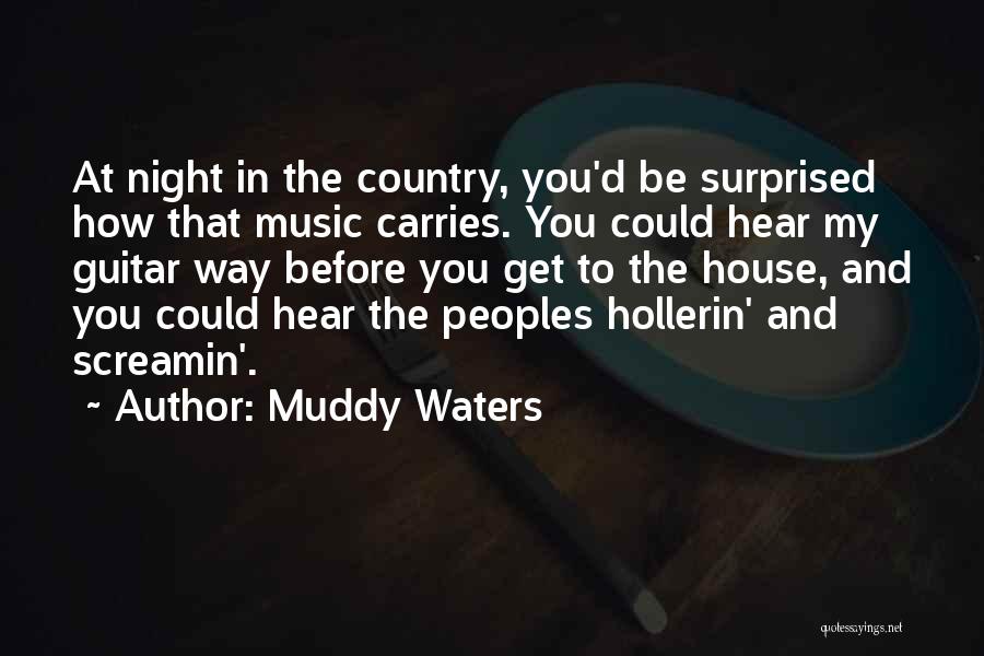 Muddy Waters Quotes: At Night In The Country, You'd Be Surprised How That Music Carries. You Could Hear My Guitar Way Before You