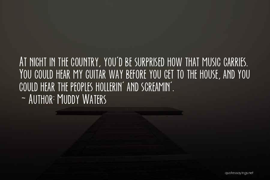 Muddy Waters Quotes: At Night In The Country, You'd Be Surprised How That Music Carries. You Could Hear My Guitar Way Before You