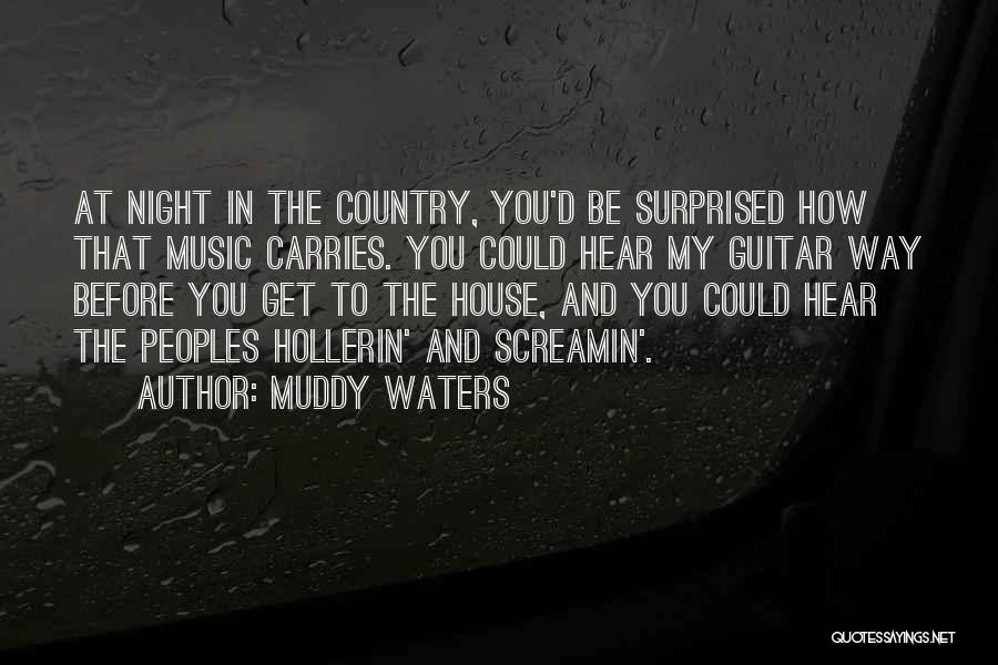 Muddy Waters Quotes: At Night In The Country, You'd Be Surprised How That Music Carries. You Could Hear My Guitar Way Before You