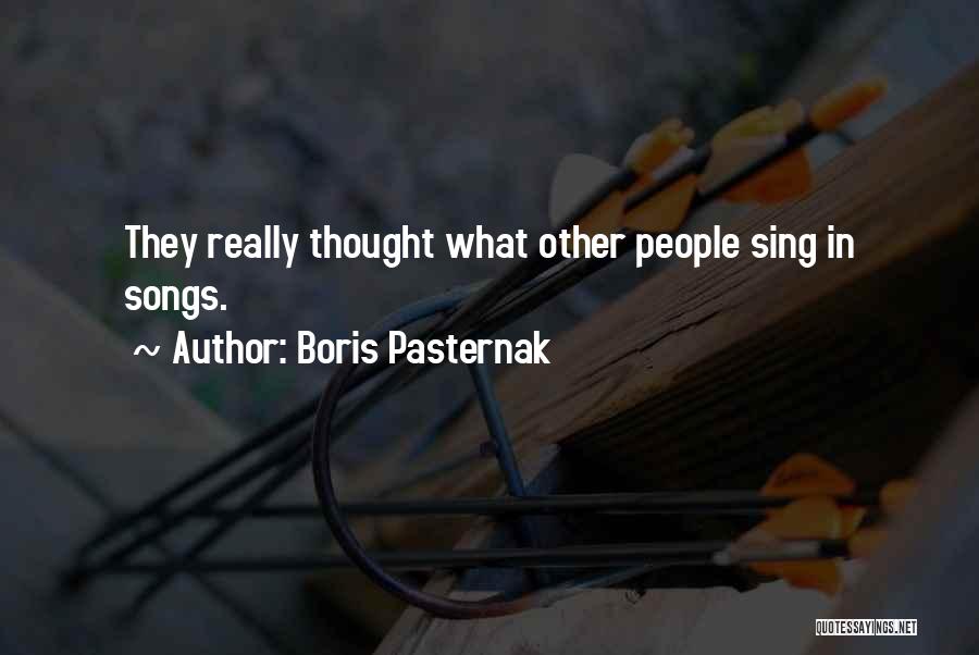 Boris Pasternak Quotes: They Really Thought What Other People Sing In Songs.