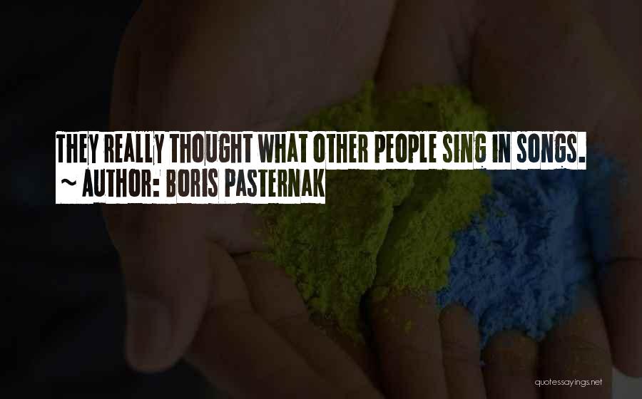 Boris Pasternak Quotes: They Really Thought What Other People Sing In Songs.