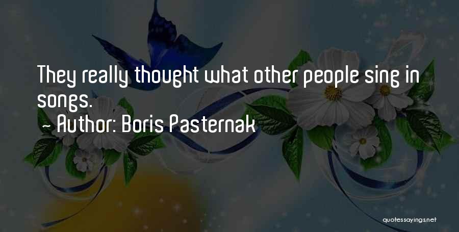 Boris Pasternak Quotes: They Really Thought What Other People Sing In Songs.