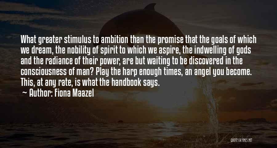 Fiona Maazel Quotes: What Greater Stimulus To Ambition Than The Promise That The Goals Of Which We Dream, The Nobility Of Spirit To