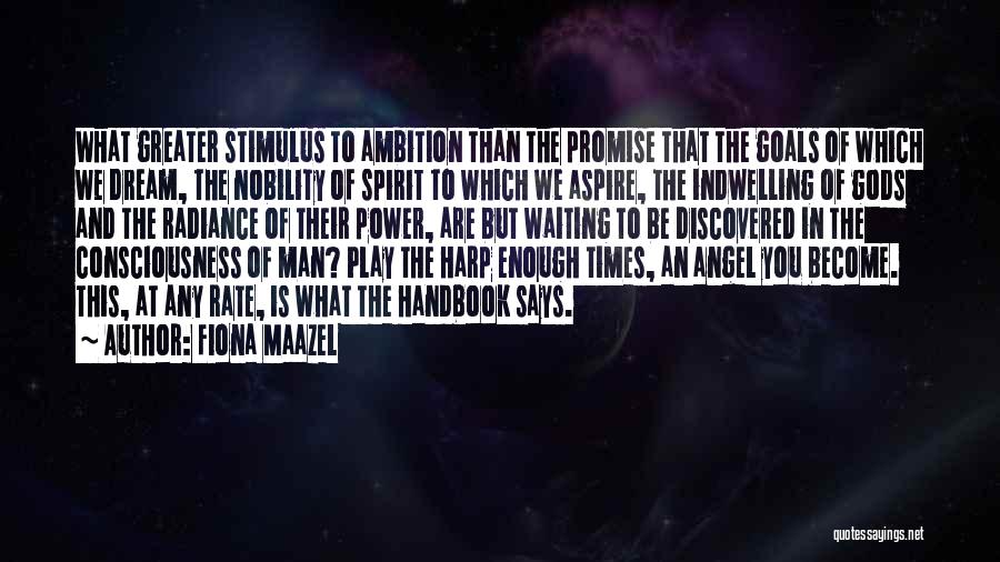 Fiona Maazel Quotes: What Greater Stimulus To Ambition Than The Promise That The Goals Of Which We Dream, The Nobility Of Spirit To