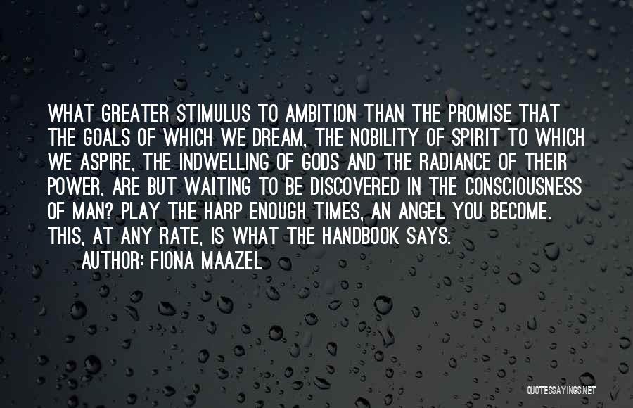 Fiona Maazel Quotes: What Greater Stimulus To Ambition Than The Promise That The Goals Of Which We Dream, The Nobility Of Spirit To