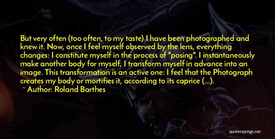 Roland Barthes Quotes: But Very Often (too Often, To My Taste) I Have Been Photographed And Knew It. Now, Once I Feel Myself