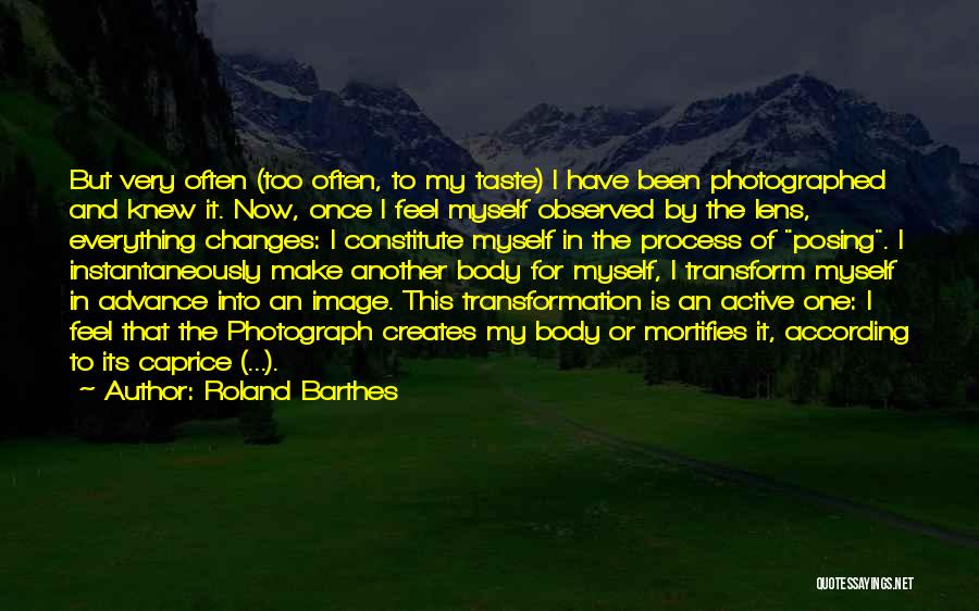 Roland Barthes Quotes: But Very Often (too Often, To My Taste) I Have Been Photographed And Knew It. Now, Once I Feel Myself