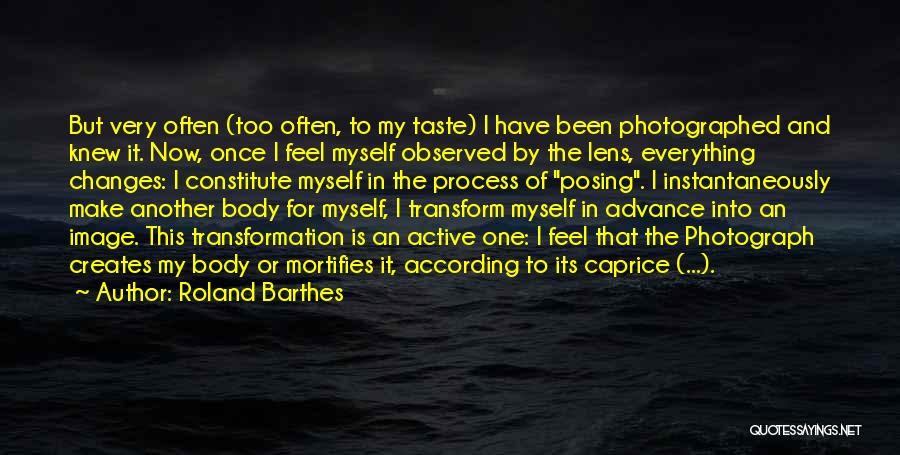 Roland Barthes Quotes: But Very Often (too Often, To My Taste) I Have Been Photographed And Knew It. Now, Once I Feel Myself