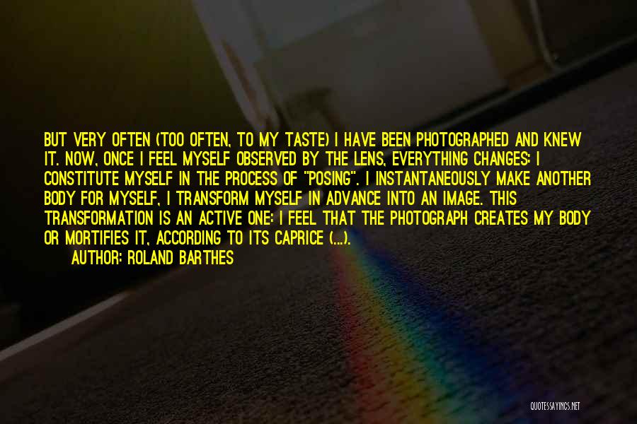 Roland Barthes Quotes: But Very Often (too Often, To My Taste) I Have Been Photographed And Knew It. Now, Once I Feel Myself
