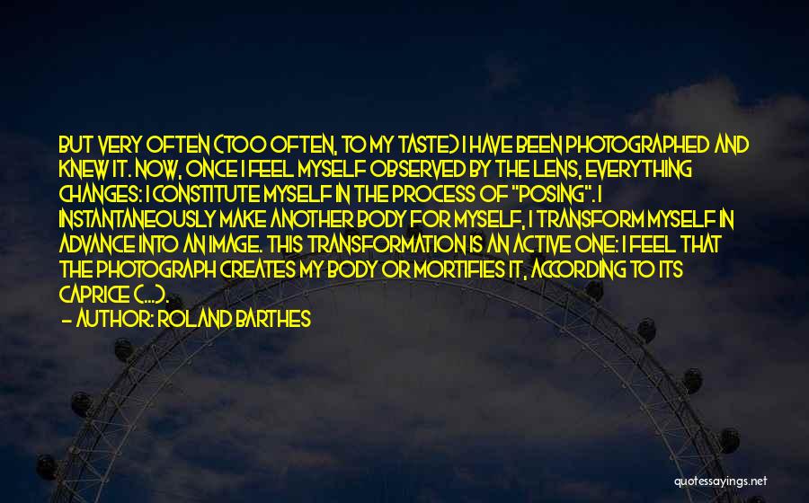 Roland Barthes Quotes: But Very Often (too Often, To My Taste) I Have Been Photographed And Knew It. Now, Once I Feel Myself